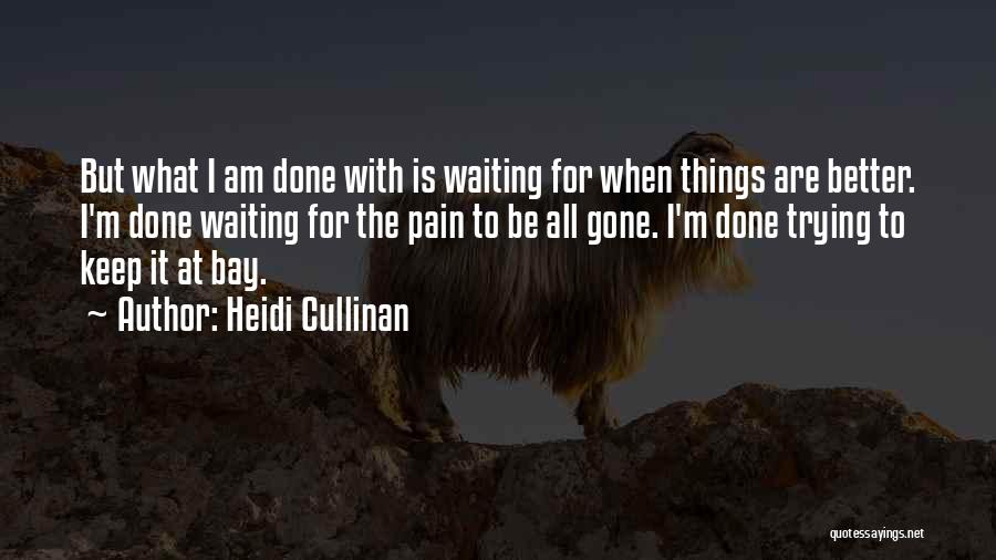 Heidi Cullinan Quotes: But What I Am Done With Is Waiting For When Things Are Better. I'm Done Waiting For The Pain To