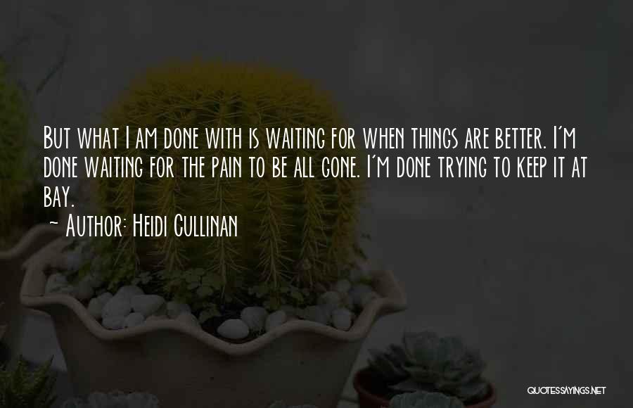 Heidi Cullinan Quotes: But What I Am Done With Is Waiting For When Things Are Better. I'm Done Waiting For The Pain To