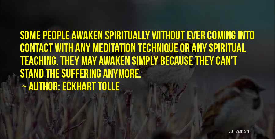 Eckhart Tolle Quotes: Some People Awaken Spiritually Without Ever Coming Into Contact With Any Meditation Technique Or Any Spiritual Teaching. They May Awaken