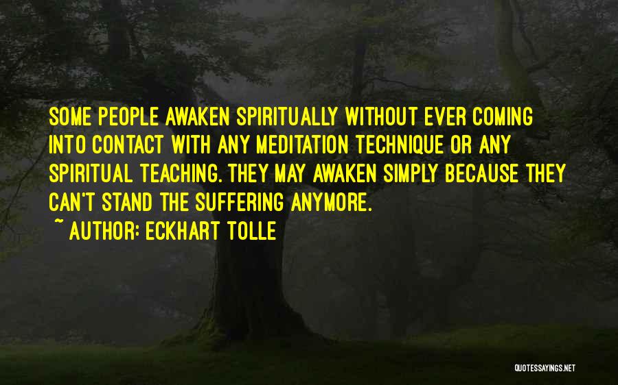 Eckhart Tolle Quotes: Some People Awaken Spiritually Without Ever Coming Into Contact With Any Meditation Technique Or Any Spiritual Teaching. They May Awaken