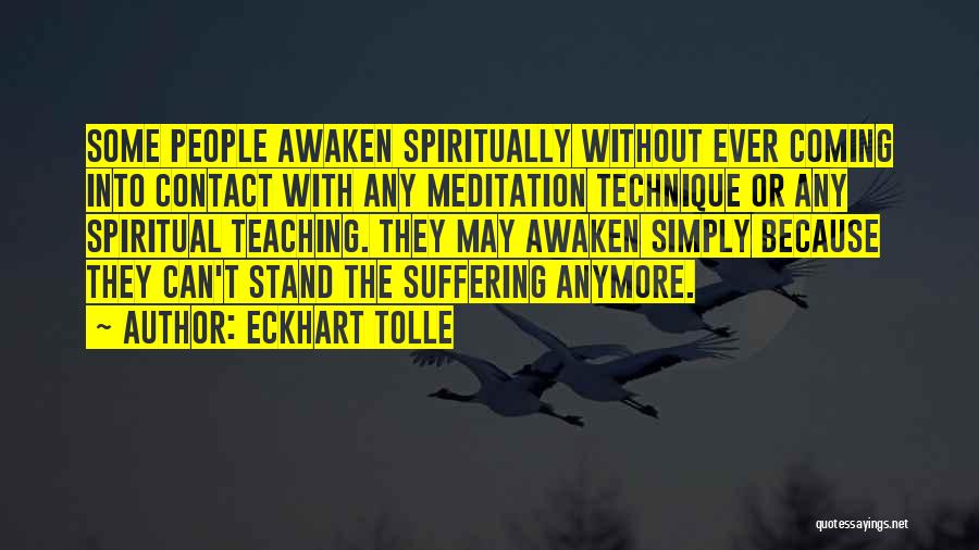 Eckhart Tolle Quotes: Some People Awaken Spiritually Without Ever Coming Into Contact With Any Meditation Technique Or Any Spiritual Teaching. They May Awaken