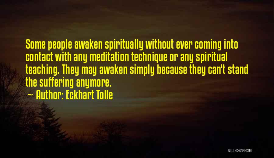 Eckhart Tolle Quotes: Some People Awaken Spiritually Without Ever Coming Into Contact With Any Meditation Technique Or Any Spiritual Teaching. They May Awaken