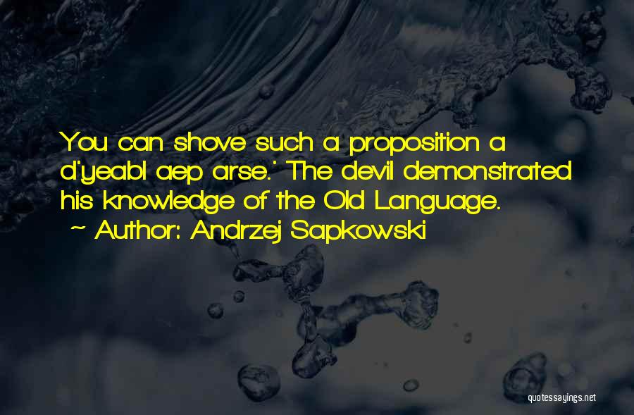 Andrzej Sapkowski Quotes: You Can Shove Such A Proposition A D'yeabl Aep Arse.' The Devil Demonstrated His Knowledge Of The Old Language.