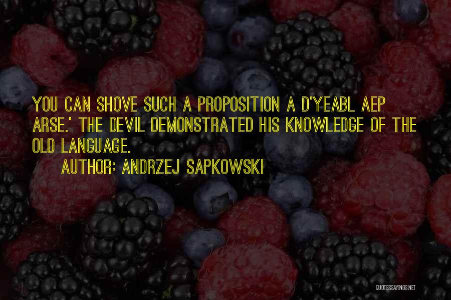 Andrzej Sapkowski Quotes: You Can Shove Such A Proposition A D'yeabl Aep Arse.' The Devil Demonstrated His Knowledge Of The Old Language.