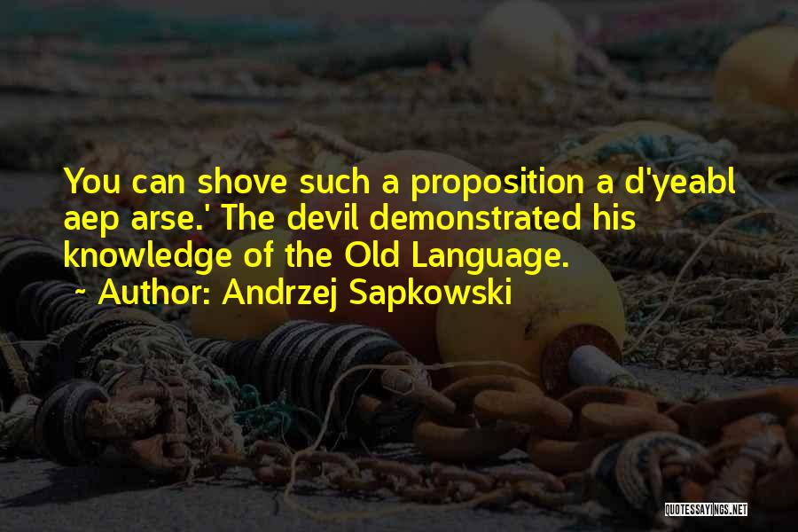 Andrzej Sapkowski Quotes: You Can Shove Such A Proposition A D'yeabl Aep Arse.' The Devil Demonstrated His Knowledge Of The Old Language.