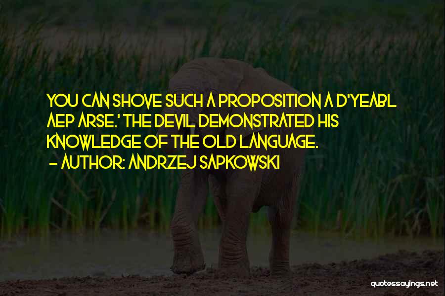 Andrzej Sapkowski Quotes: You Can Shove Such A Proposition A D'yeabl Aep Arse.' The Devil Demonstrated His Knowledge Of The Old Language.