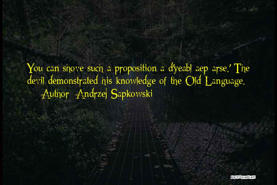 Andrzej Sapkowski Quotes: You Can Shove Such A Proposition A D'yeabl Aep Arse.' The Devil Demonstrated His Knowledge Of The Old Language.