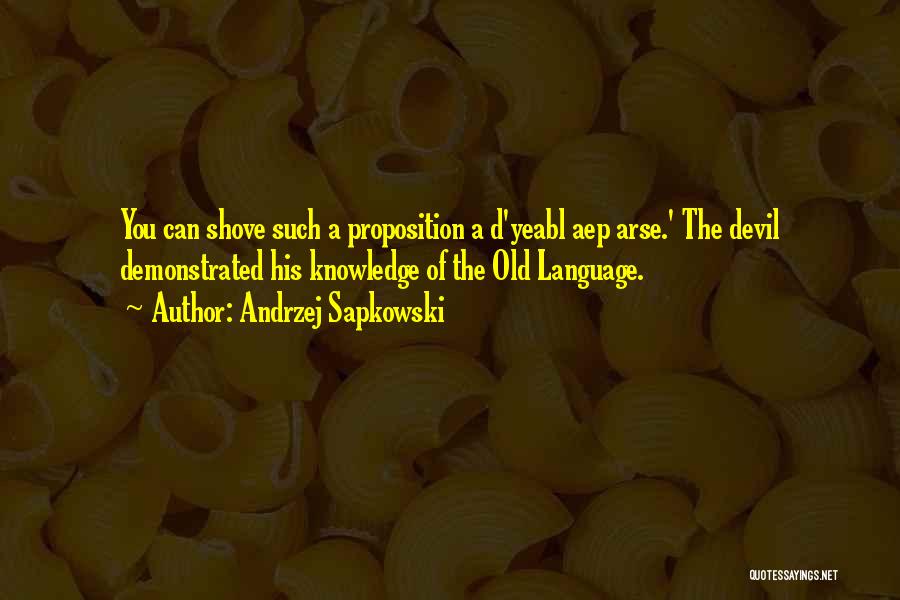 Andrzej Sapkowski Quotes: You Can Shove Such A Proposition A D'yeabl Aep Arse.' The Devil Demonstrated His Knowledge Of The Old Language.