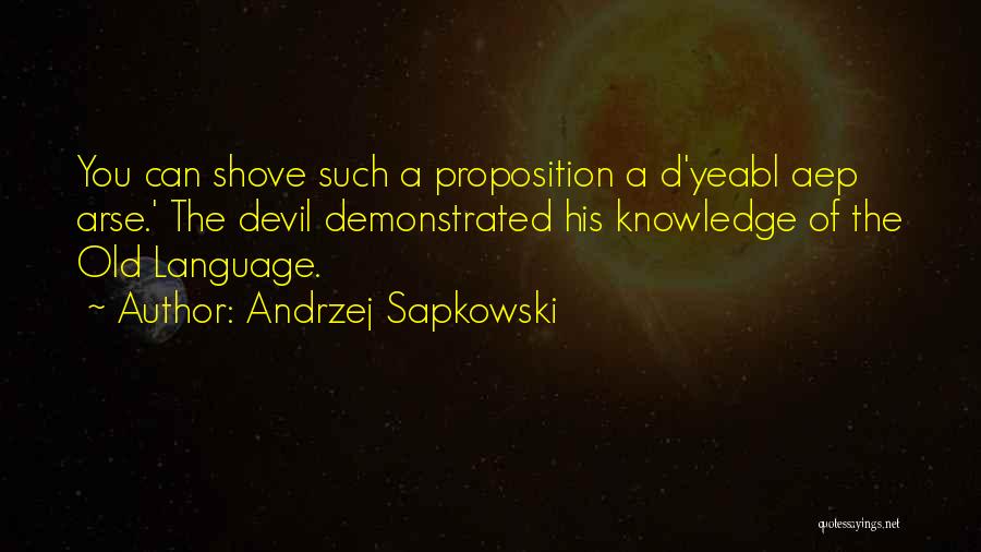 Andrzej Sapkowski Quotes: You Can Shove Such A Proposition A D'yeabl Aep Arse.' The Devil Demonstrated His Knowledge Of The Old Language.