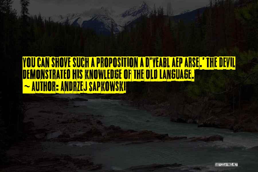 Andrzej Sapkowski Quotes: You Can Shove Such A Proposition A D'yeabl Aep Arse.' The Devil Demonstrated His Knowledge Of The Old Language.