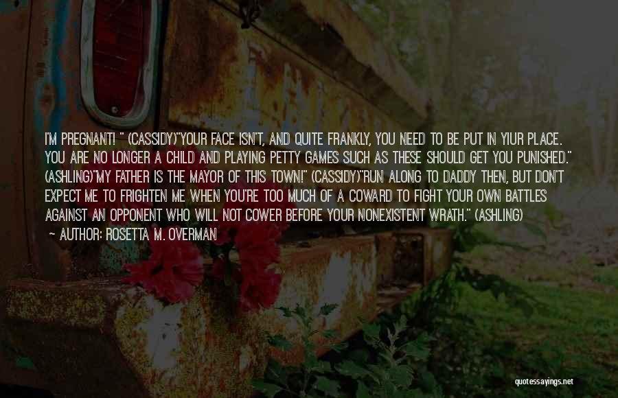 Rosetta M. Overman Quotes: I'm Pregnant! (cassidy)your Face Isn't, And Quite Frankly, You Need To Be Put In Yiur Place. You Are No Longer