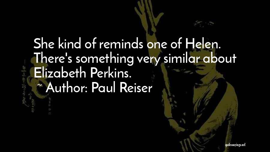 Paul Reiser Quotes: She Kind Of Reminds One Of Helen. There's Something Very Similar About Elizabeth Perkins.