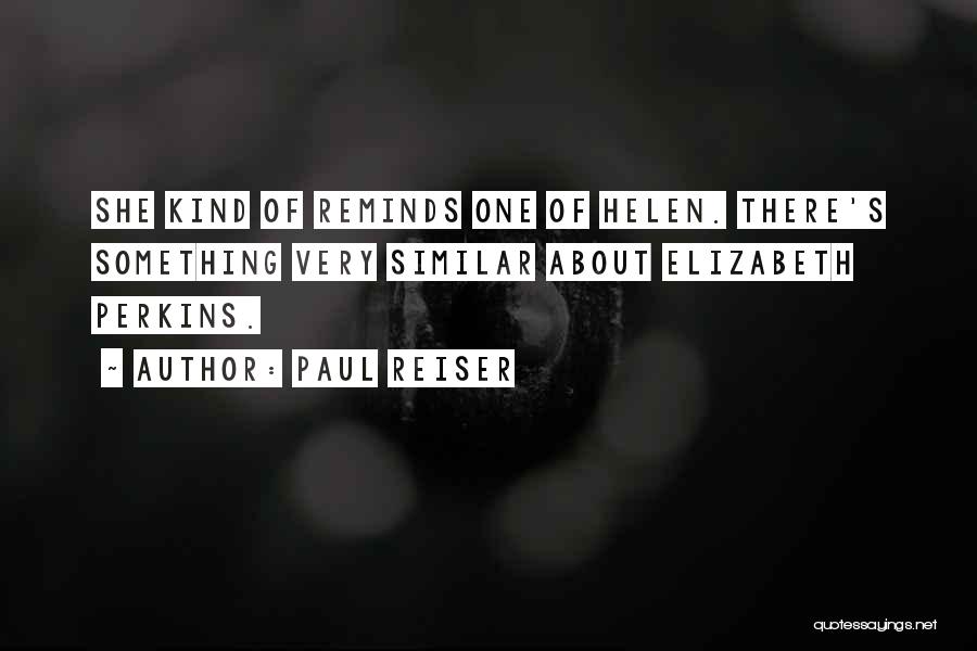 Paul Reiser Quotes: She Kind Of Reminds One Of Helen. There's Something Very Similar About Elizabeth Perkins.