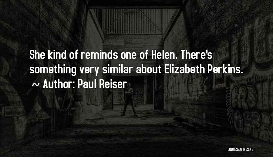 Paul Reiser Quotes: She Kind Of Reminds One Of Helen. There's Something Very Similar About Elizabeth Perkins.