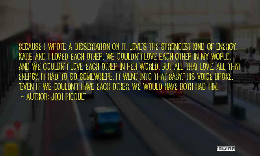 Jodi Picoult Quotes: Because I Wrote A Dissertation On It. Love's The Strongest Kind Of Energy. Katie And I Loved Each Other. We