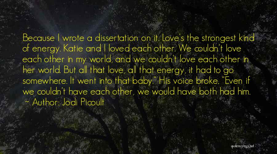 Jodi Picoult Quotes: Because I Wrote A Dissertation On It. Love's The Strongest Kind Of Energy. Katie And I Loved Each Other. We