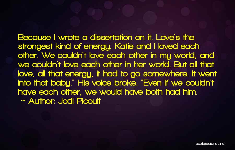 Jodi Picoult Quotes: Because I Wrote A Dissertation On It. Love's The Strongest Kind Of Energy. Katie And I Loved Each Other. We