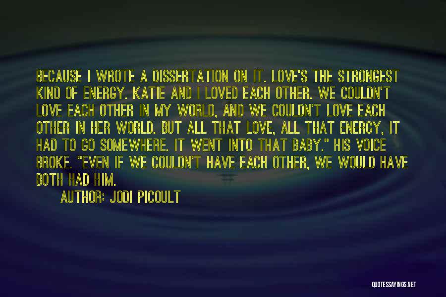 Jodi Picoult Quotes: Because I Wrote A Dissertation On It. Love's The Strongest Kind Of Energy. Katie And I Loved Each Other. We