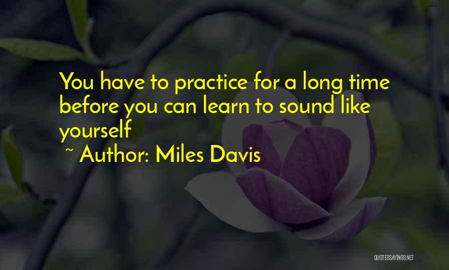 Miles Davis Quotes: You Have To Practice For A Long Time Before You Can Learn To Sound Like Yourself