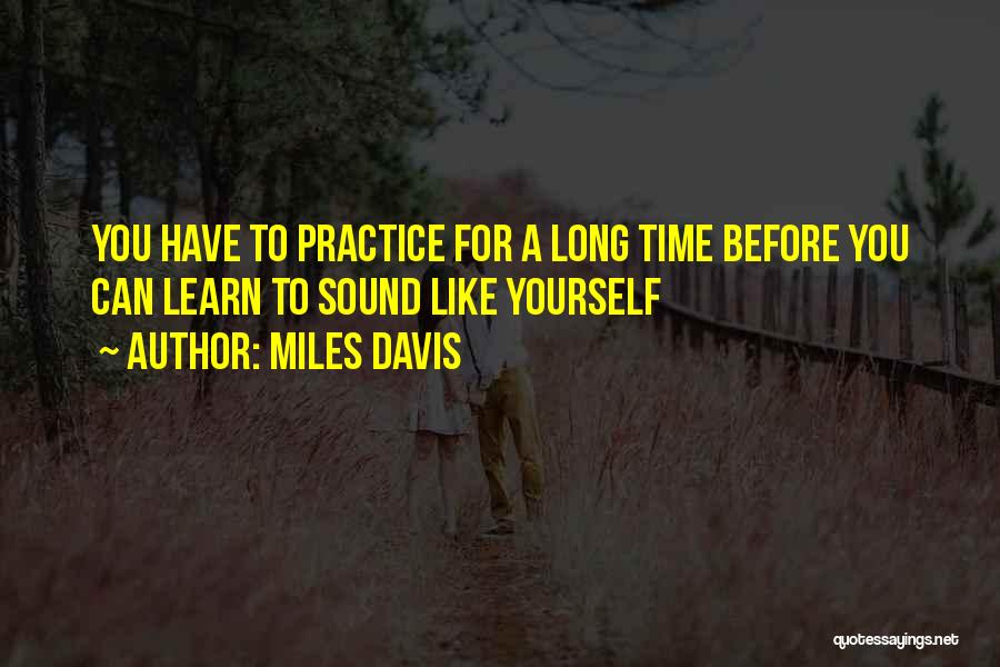 Miles Davis Quotes: You Have To Practice For A Long Time Before You Can Learn To Sound Like Yourself