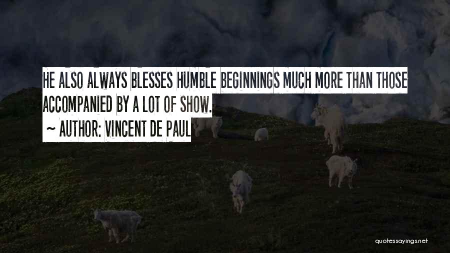 Vincent De Paul Quotes: He Also Always Blesses Humble Beginnings Much More Than Those Accompanied By A Lot Of Show.