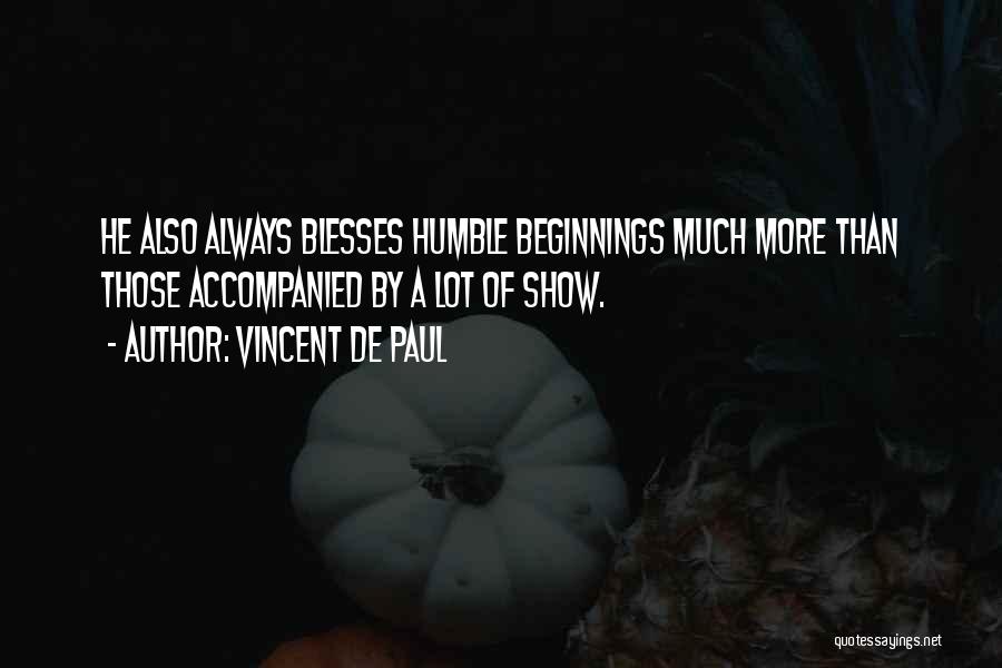 Vincent De Paul Quotes: He Also Always Blesses Humble Beginnings Much More Than Those Accompanied By A Lot Of Show.
