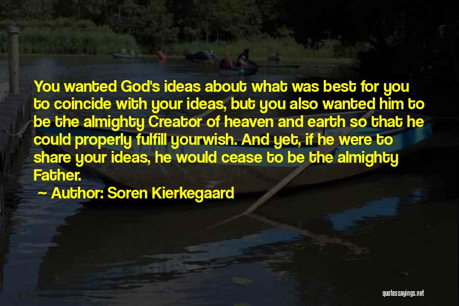 Soren Kierkegaard Quotes: You Wanted God's Ideas About What Was Best For You To Coincide With Your Ideas, But You Also Wanted Him