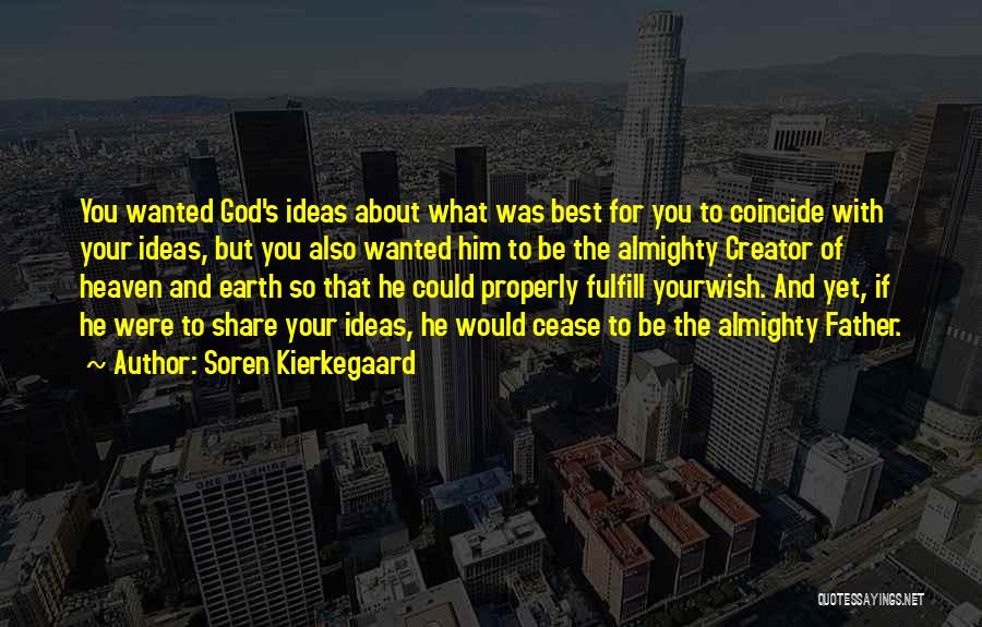 Soren Kierkegaard Quotes: You Wanted God's Ideas About What Was Best For You To Coincide With Your Ideas, But You Also Wanted Him