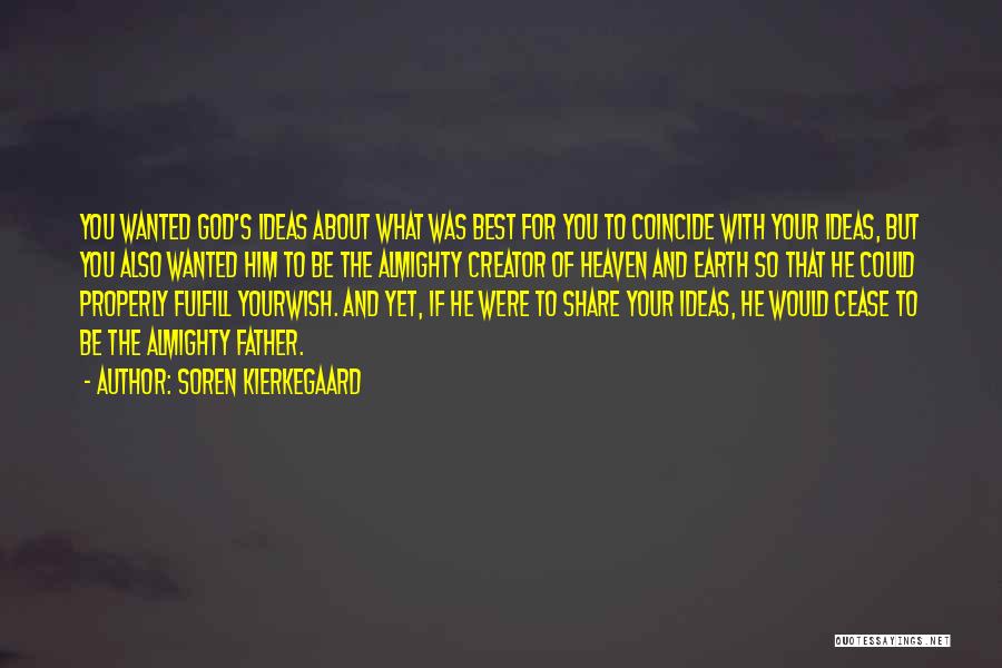 Soren Kierkegaard Quotes: You Wanted God's Ideas About What Was Best For You To Coincide With Your Ideas, But You Also Wanted Him