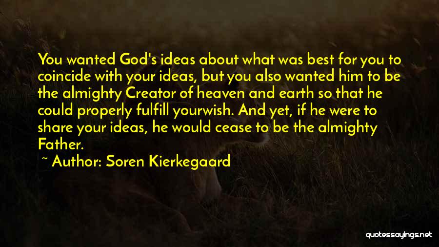 Soren Kierkegaard Quotes: You Wanted God's Ideas About What Was Best For You To Coincide With Your Ideas, But You Also Wanted Him