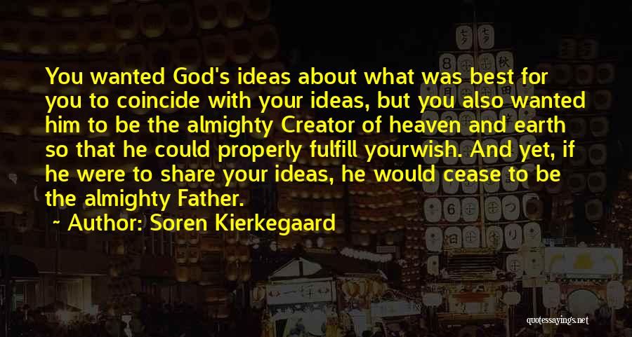 Soren Kierkegaard Quotes: You Wanted God's Ideas About What Was Best For You To Coincide With Your Ideas, But You Also Wanted Him