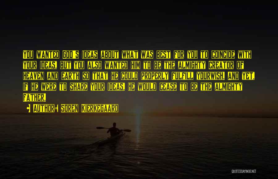 Soren Kierkegaard Quotes: You Wanted God's Ideas About What Was Best For You To Coincide With Your Ideas, But You Also Wanted Him