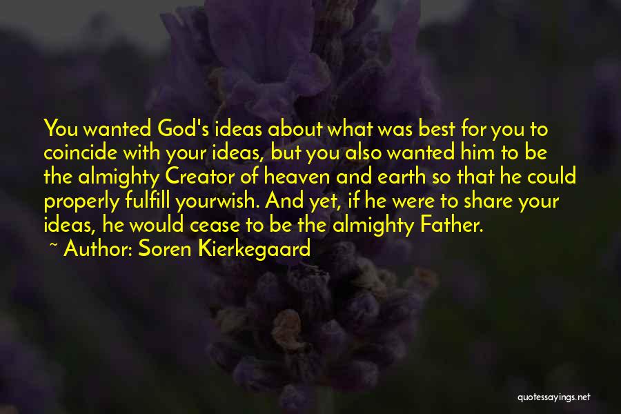 Soren Kierkegaard Quotes: You Wanted God's Ideas About What Was Best For You To Coincide With Your Ideas, But You Also Wanted Him