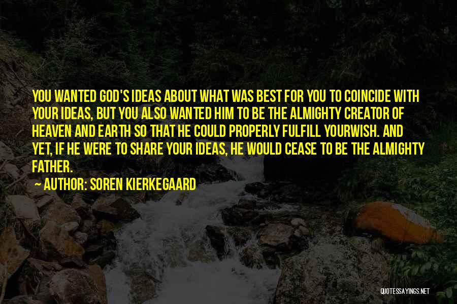 Soren Kierkegaard Quotes: You Wanted God's Ideas About What Was Best For You To Coincide With Your Ideas, But You Also Wanted Him