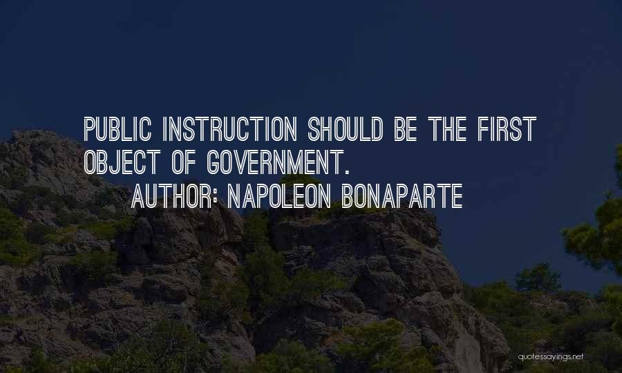 Napoleon Bonaparte Quotes: Public Instruction Should Be The First Object Of Government.