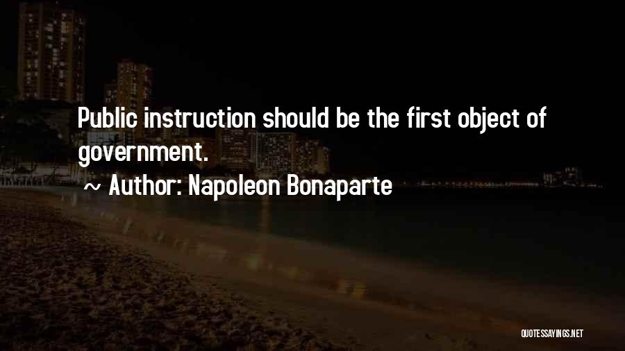 Napoleon Bonaparte Quotes: Public Instruction Should Be The First Object Of Government.