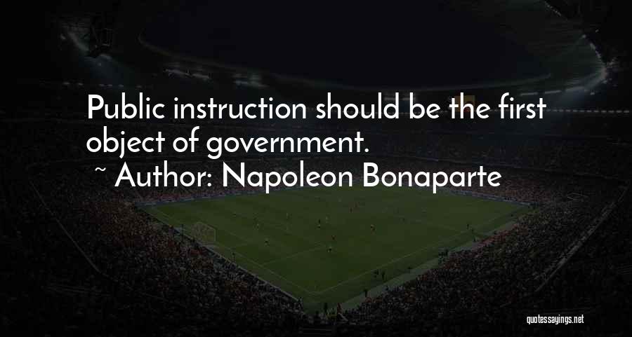 Napoleon Bonaparte Quotes: Public Instruction Should Be The First Object Of Government.