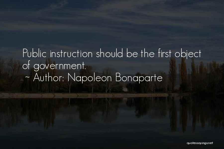 Napoleon Bonaparte Quotes: Public Instruction Should Be The First Object Of Government.