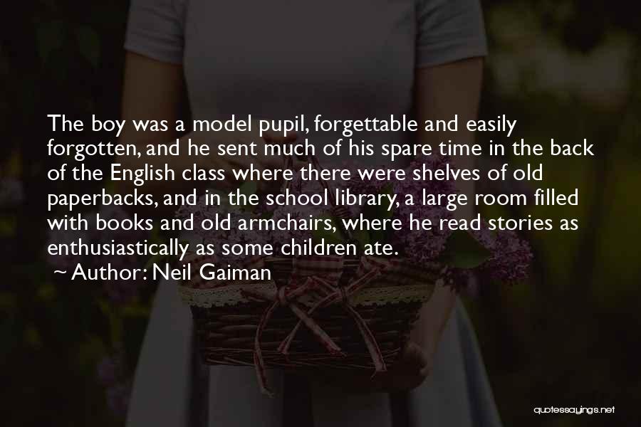 Neil Gaiman Quotes: The Boy Was A Model Pupil, Forgettable And Easily Forgotten, And He Sent Much Of His Spare Time In The