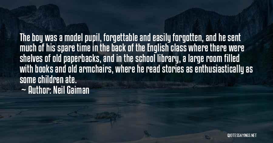 Neil Gaiman Quotes: The Boy Was A Model Pupil, Forgettable And Easily Forgotten, And He Sent Much Of His Spare Time In The