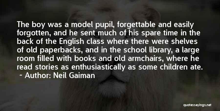 Neil Gaiman Quotes: The Boy Was A Model Pupil, Forgettable And Easily Forgotten, And He Sent Much Of His Spare Time In The