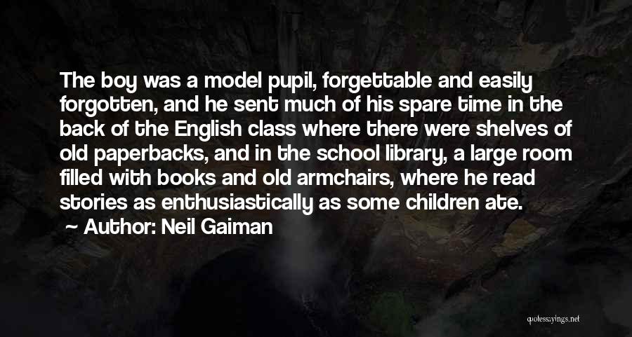 Neil Gaiman Quotes: The Boy Was A Model Pupil, Forgettable And Easily Forgotten, And He Sent Much Of His Spare Time In The