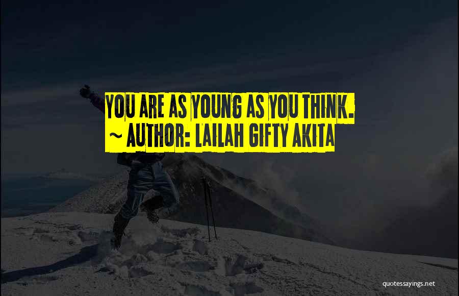 Lailah Gifty Akita Quotes: You Are As Young As You Think.