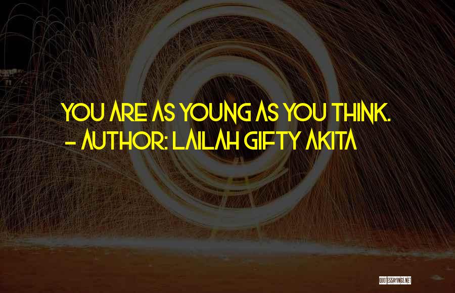 Lailah Gifty Akita Quotes: You Are As Young As You Think.