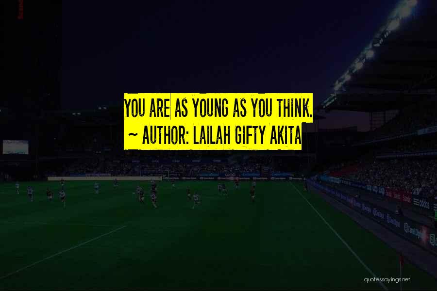 Lailah Gifty Akita Quotes: You Are As Young As You Think.