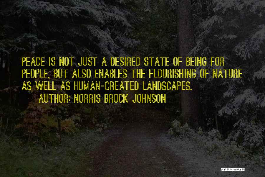 Norris Brock Johnson Quotes: Peace Is Not Just A Desired State Of Being For People, But Also Enables The Flourishing Of Nature As Well