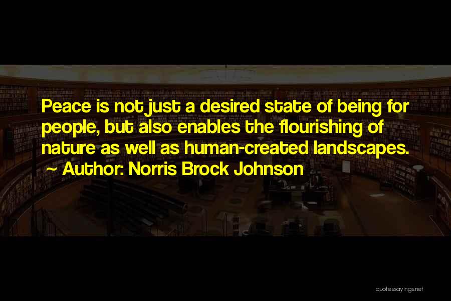 Norris Brock Johnson Quotes: Peace Is Not Just A Desired State Of Being For People, But Also Enables The Flourishing Of Nature As Well