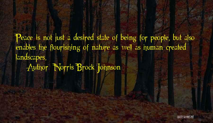 Norris Brock Johnson Quotes: Peace Is Not Just A Desired State Of Being For People, But Also Enables The Flourishing Of Nature As Well