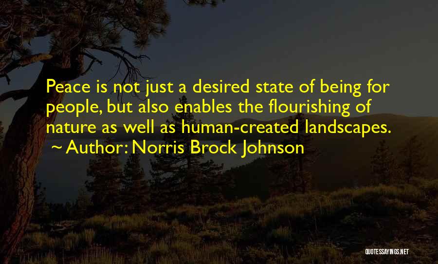 Norris Brock Johnson Quotes: Peace Is Not Just A Desired State Of Being For People, But Also Enables The Flourishing Of Nature As Well