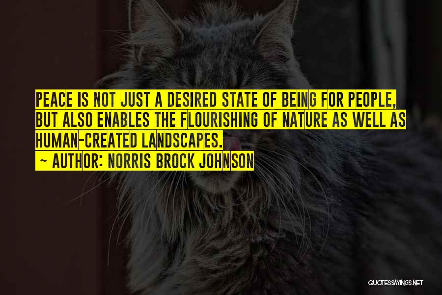 Norris Brock Johnson Quotes: Peace Is Not Just A Desired State Of Being For People, But Also Enables The Flourishing Of Nature As Well